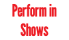 Perform in Shows