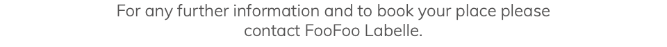 For any further information and to book your place please contact FooFoo Labelle. 