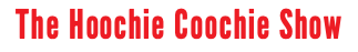The Hoochie Coochie Show