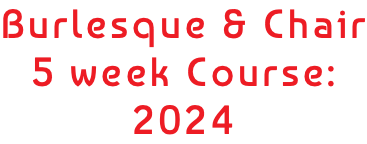 Burlesque & Chair 5 week Course: 2024