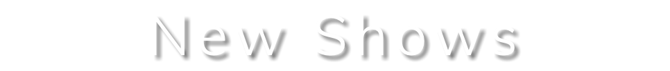 New Shows